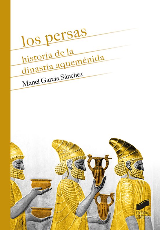 Los Persas. Historia de la dinastía aqueménida