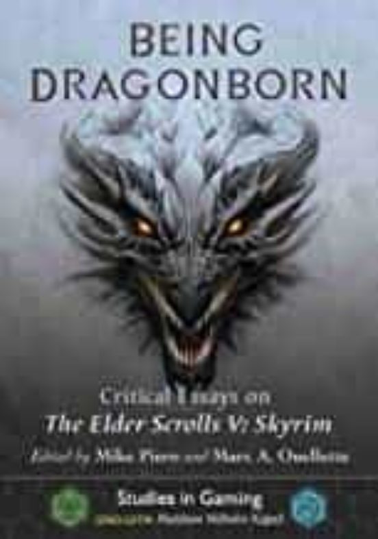 Being Dragonborn: Critical Essays On The Elder Scrolls V: Skyrim