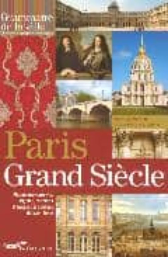 Paris Grand Siecle: Places Monuments Eglises Maisons Et Hôtels Particu