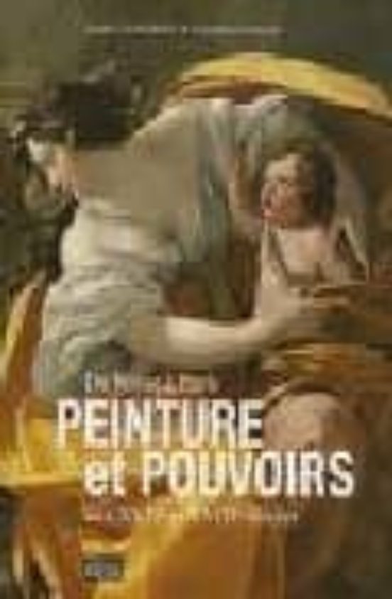 Peinture Et Pouvoirs Aux Xviie Et Xviiie Siecles