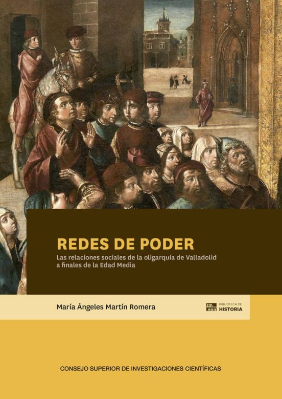 Redes De Poder : Las Relaciones Sociales De La Oligarquía De Valladolid A Finales De La Edad Media