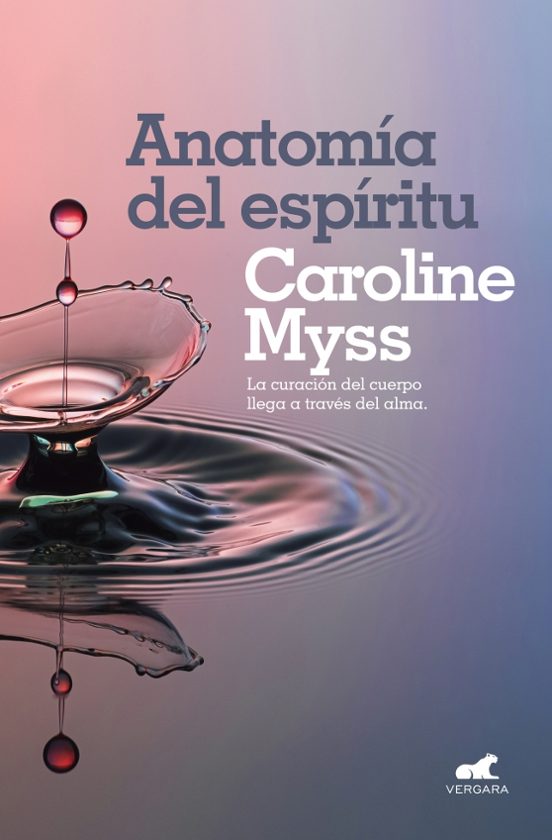 Anatomia Del Espiritu: La Curacion Del Cuerpo Llega A Traves Del Alma