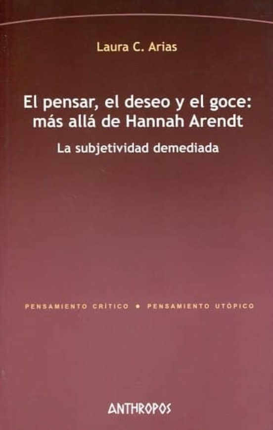 El Pensar El Deseo Y El Goce: Mas Alla De Hannah Arendt: La Subjetivid