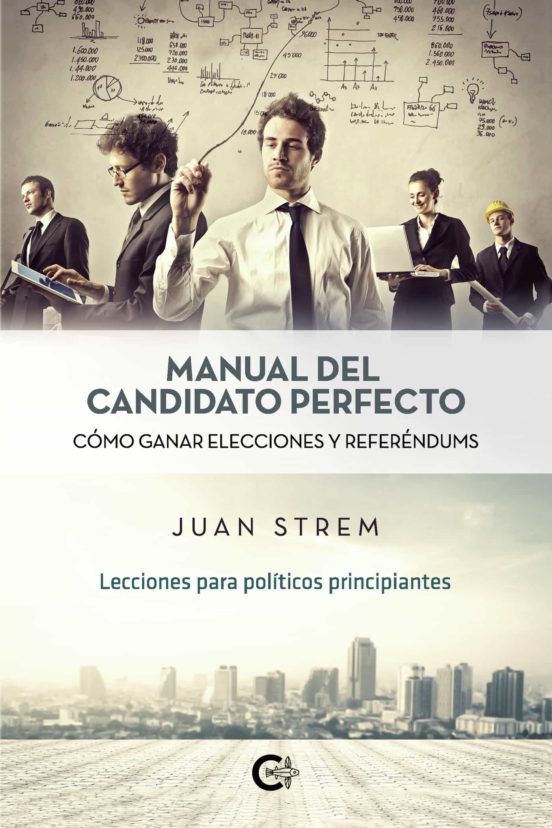 Manual Del Candidato Perfecto: Como Ganar Elecciones Y Refere