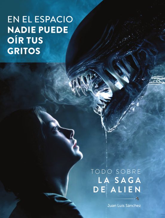 En El Espacio Nadie Puede Oir Tus Gritos. Todo Sobre La Saga De A Lien
