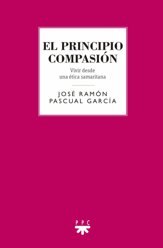 El Principio Compasion: Vivir Desde Una Etica Samaritana