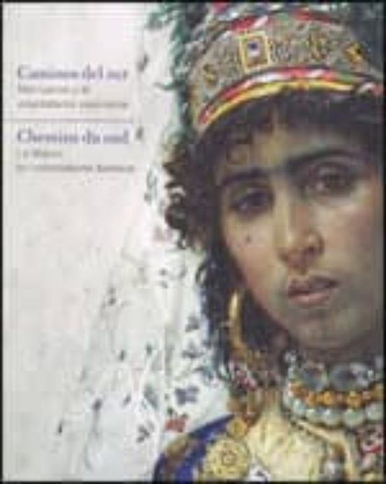 Caminos Del Sur. Marruecos Y El Orientalismo Peninsular / Chemins Du Sud. Le Maroc Et L'orientalisme Ibérique