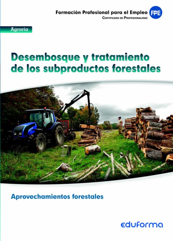 MF1118. Módulo Formativo Desembosque Y Tratamiento De Los Subproductos Forestales. Certificado Profesional Aprovechamientos Forestales. Familia Profesional Agraria