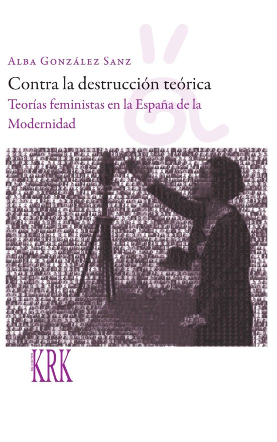 Contra La Destrucción Teórica: Teorías Feministas En La España De La M