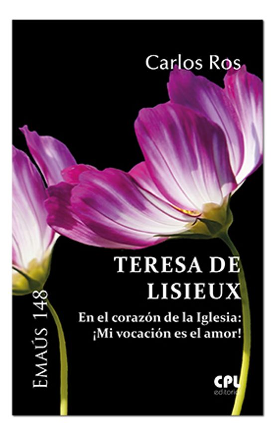 Teresa De Lisieux: En El Corazon De La Iglesia: Mi Vocacion Es El Amor