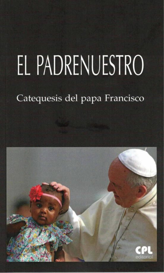 El Padre Nuestro: Catequesis Del Papa Francisco