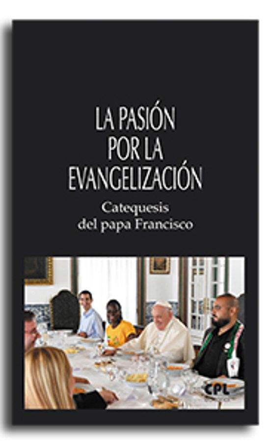 La Pasión Por La Evangelización. Catequesis Del Papa Francisco