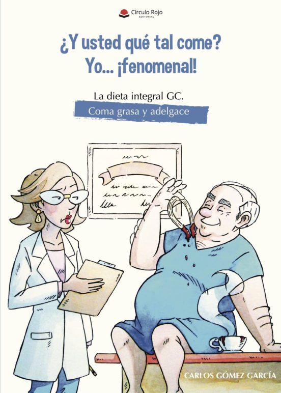 ¿Y Usted Que Tal Come? Yo... ¡fenomenal! La Dieta Integral GC. Coma Grasa Y Adelgace