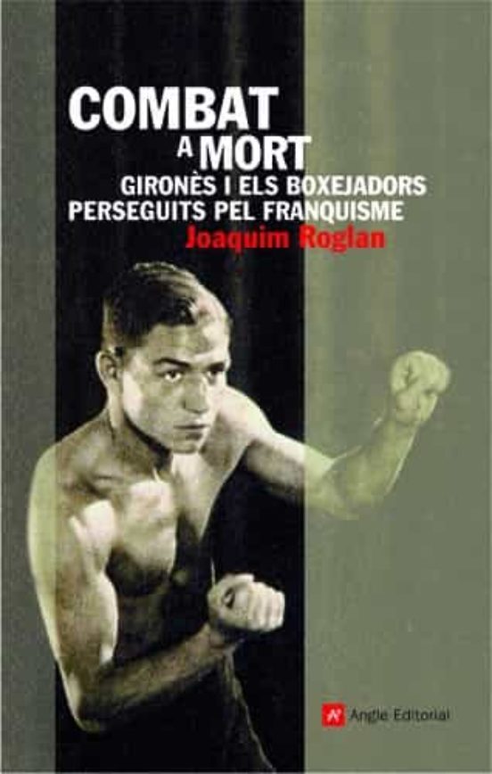 Combat a Mort. Girones i els Boxejadors Perseguits Pel Franquisme
