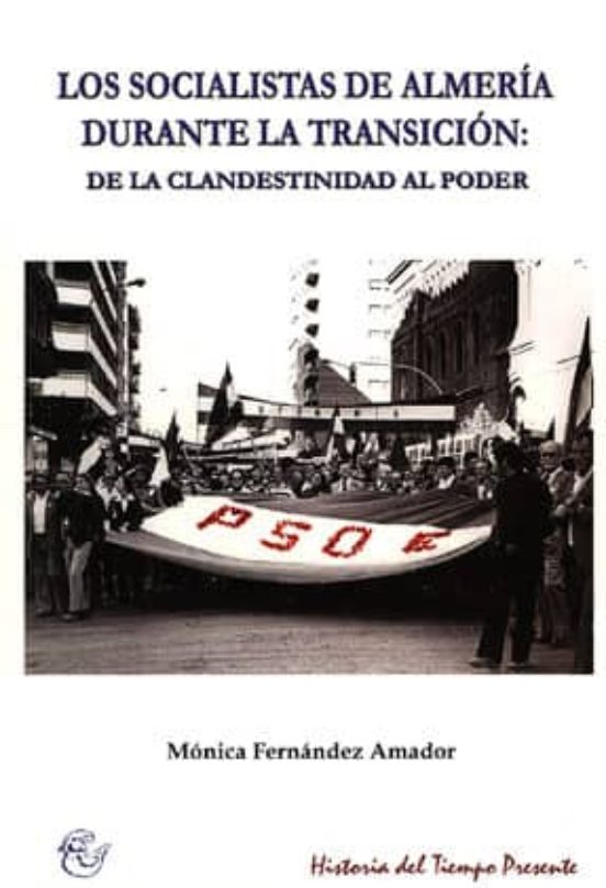 Los Socialistas De Almería Durante La Transición: De La Clandestinidad Al Poder