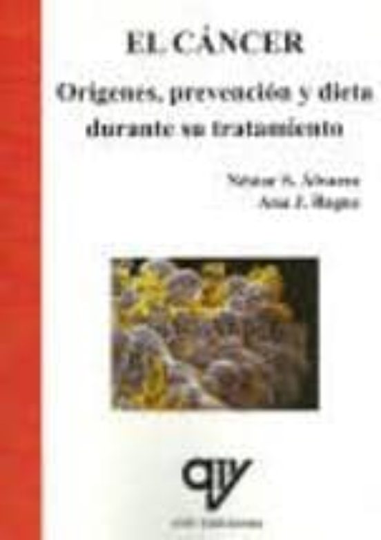 El Cancer. Origenes Prevencion Y Dieta Durante Su Tratamiento
