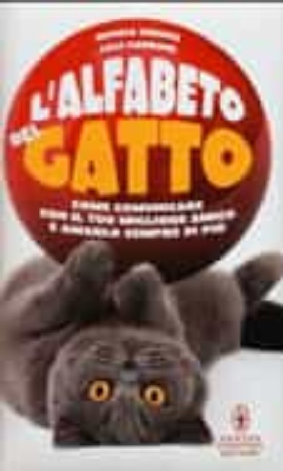 L Alfabeto Del Gatto. Come Comunicare Con Il Tuo Migliore Amico E Ama