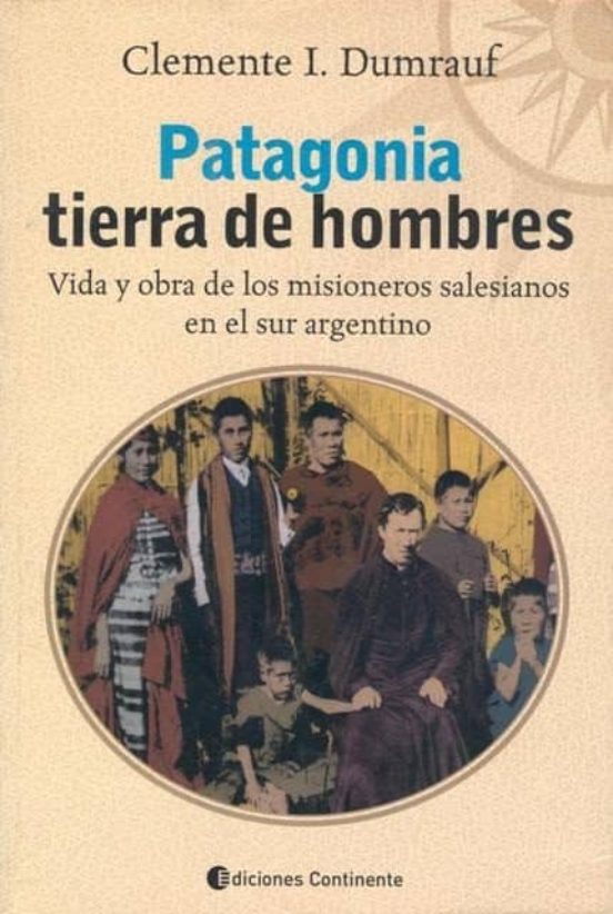 Patagonia Tierra De Hombres: Vida Y Obra De Los Misioneros Salesianos