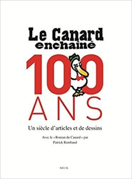 Le Canard Enchainé: 100 Ans: Un Siècle D Articles Et De Dessins
