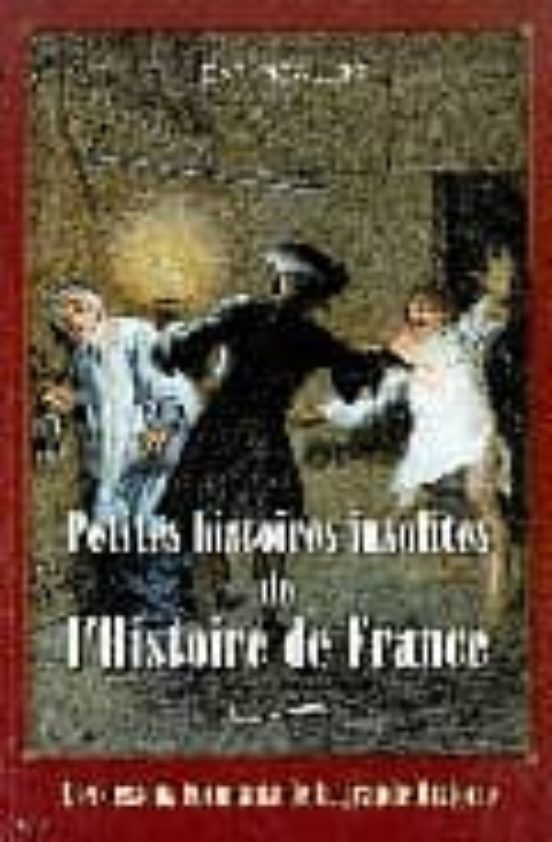 Petites Histoires Insolites de Lhistoire de France