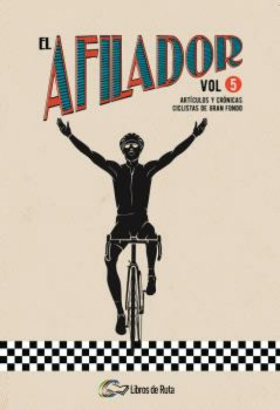 El Afilador Vol. 5 Artículos Y Crónicas Ciclistas De Gran Fondo
