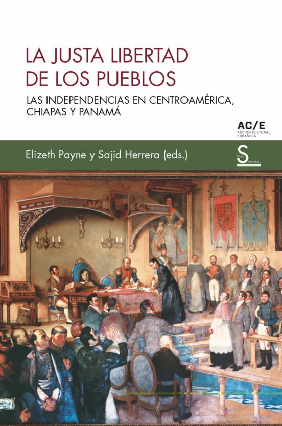 La Justa Libertad De Los Pueblos: Las Independencias En Centroamerica
