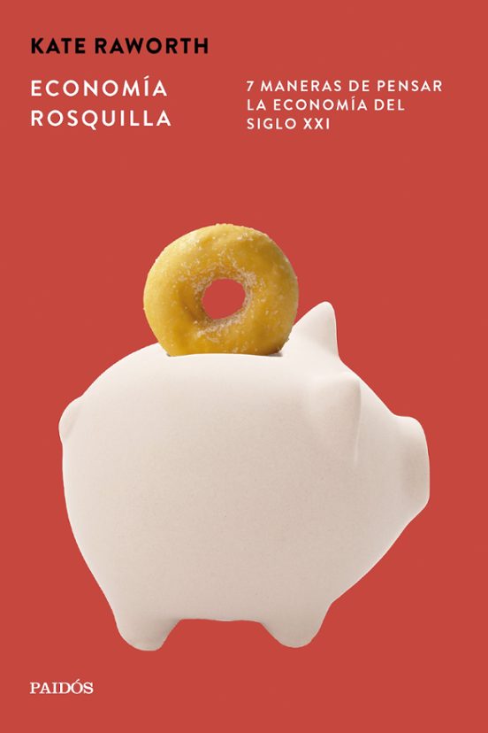 Economía Rosquilla: 7 Maneras De Pensar La Economía Del Siglo Xxi