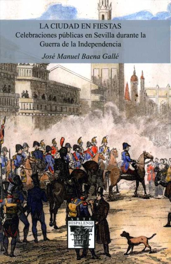 La Ciudad En Fiestas. Celebraciones Públicas En Sevilla Durante La Guerra De La Independencia