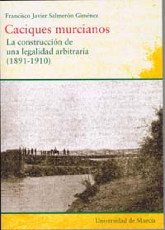 Caciques Murcianos: La Construccion De Una Legalidad Arbitraria