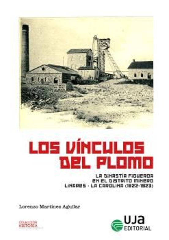 Los Vínculos Del Plomo: La Dinastía Figueroa En El Distrito Linares-La Carolina