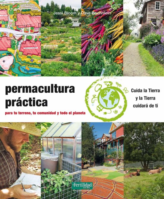 Permacultura Practica: Para Tu Terreno Tu Comunidad Y Todo El Planeta