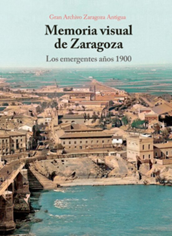 Memoria Visual De Zaragoza. Los Emergentes Años 1900