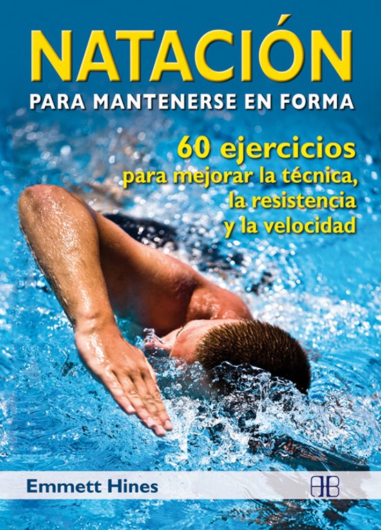 Natacion Para Mantenerse En Forma: 60 Ejercicios Para Mejorar La Tecni