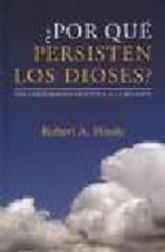 ¿por Que Persisten Los Dioses?: Una Aproximacion Cientifica A La Relig