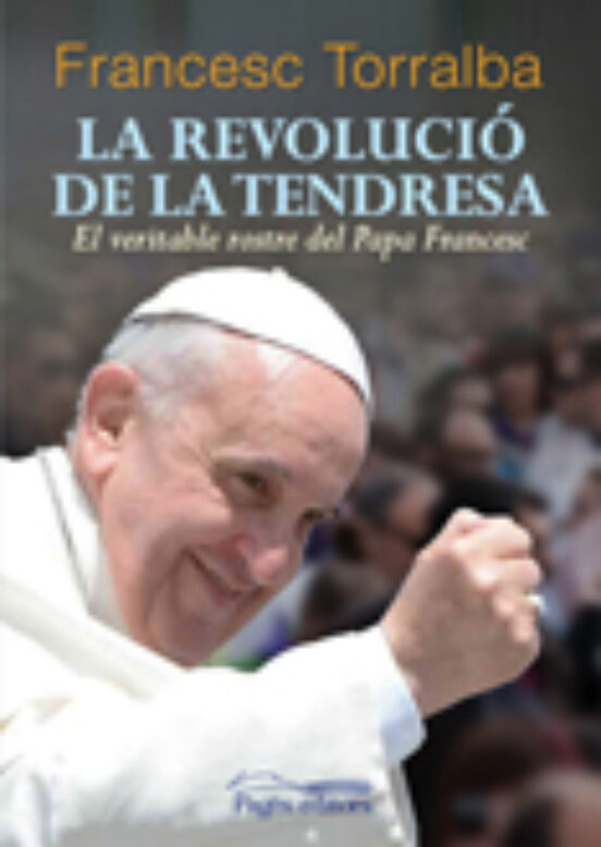 La Revolucio De La Tendresa: El Veritable Rostre Del Papa Frances C
