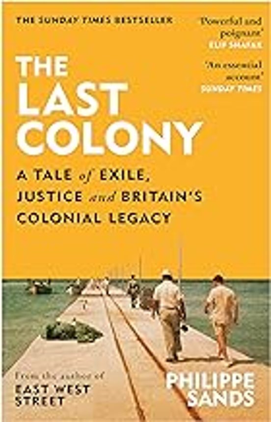 The Last Colony : A Tale Of Exile Justice And Britain S Colonial Legac