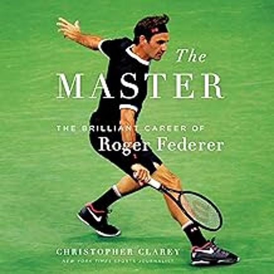 The Master: The Long Run And Beautiful Game Of Roger Federer