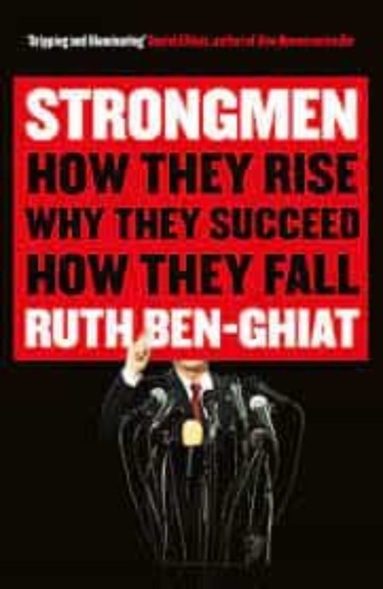 Strongmen: How They Rise Why They Succeed How They Fall