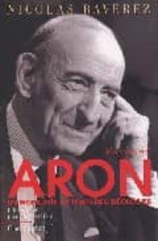 Raymond Aron: Un Moraliste Au Temps Des Ideologies
