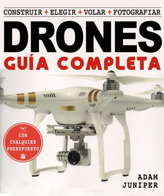 La Guia Completa De Drones: Construir + Elegir + Volar + Fotografiar