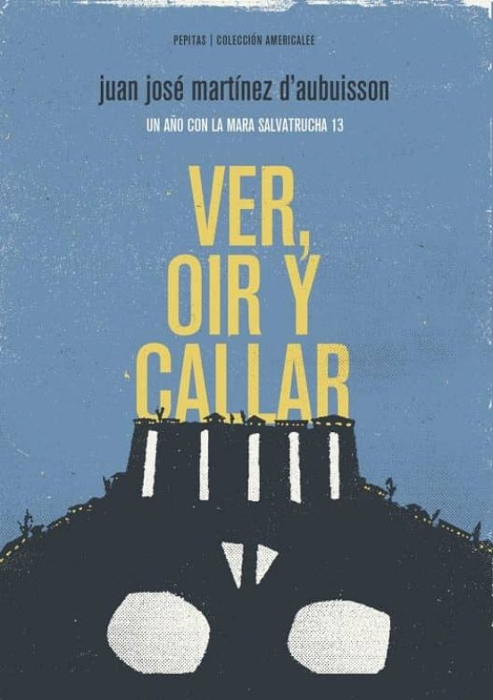 Ver Oir Y Callar: Un Año Con La Mara Salvatrucha 13