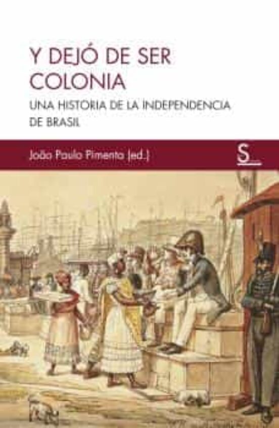 Y Dejo De Ser Colonia: Una Historia De La Independencia De Brasil