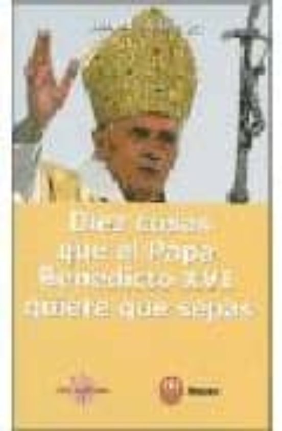 Diez Cosas Que El Papa Benedicto XVI Quiere Que Sepas