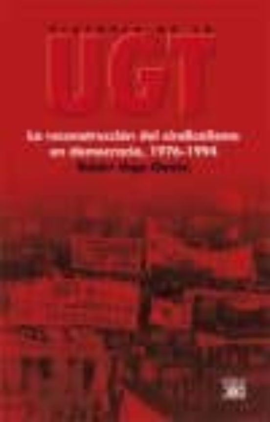 Historia De La Ugt Vol 6: La Reconstruccion Del Sindicalismo En D Emoc