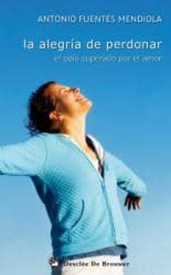 La Alegria De Perdonar: El Odio Superado Por El Amor