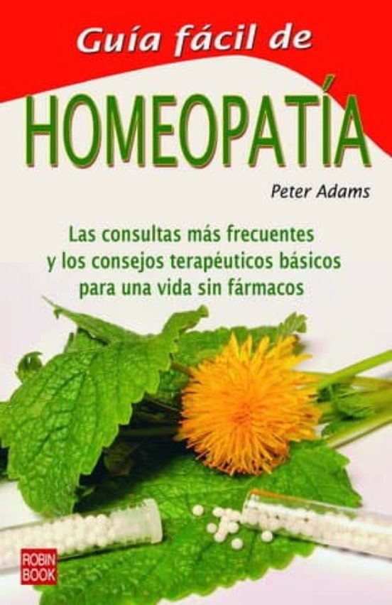 Guia Facil De Homeopatia: Las Consultas Mas Frecuentes Y Los Cons Ejos
