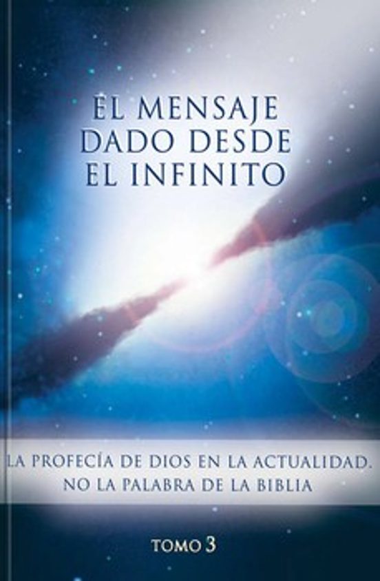 El Mensaje Dado Desde El Infinito. Tomo 3: La Profecia De Dios En La A