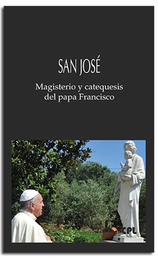 San José. Magisterio Y Catequesis Del Papa Francisco