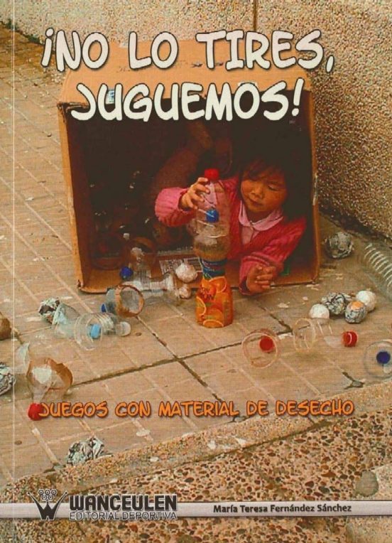 ¡no Lo Tires Juguemos!: Juegos Con Material De Desecho