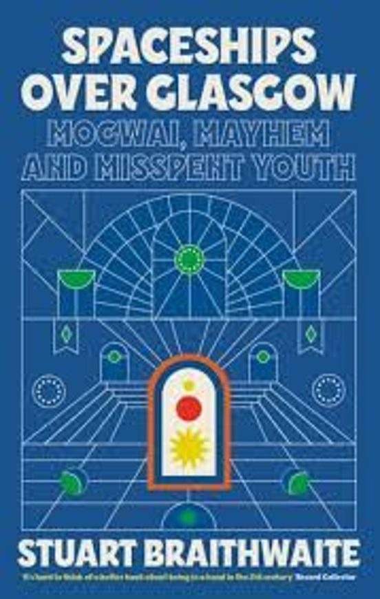 Spaceships Over Glasgow: Mogwai Mayhem And Misspent Youth